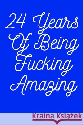 24 Years Of Being Fucking Amazing Notebooks for Gift Birthday Publishing 9781659674811 Independently Published