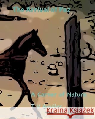 A Corner of Nature: The Arrival of Paz T. V. Aguilar 9781659685534 Independently Published