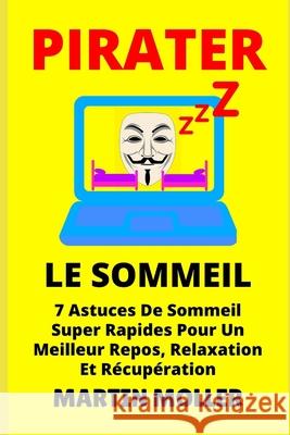 Pirater Le Sommeil: 7 Astuces De Sommeil Super Rapides Pour Un Meilleur Repos, Relaxation Et Récupération Moller, Martin 9781659693751