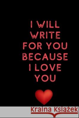 I will write for you because I love: Valentine's Day gifts for husband-wife, wedding anniversary gifts for him 120 pages Size 6 x 9 (15.24 x 22.86 cm) Love Books 9781659713855