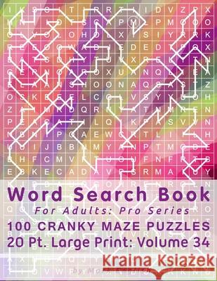 Word Search Book For Adults: Pro Series, 100 Cranky Maze Puzzles, 20 Pt. Large Print, Vol. 34 Mark English 9781659729528