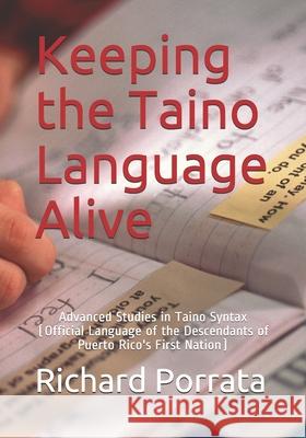 Keeping the Taino Language Alive: Advanced Studies in Taino Syntax Richard Morrow Porrata, PH D 9781659785517