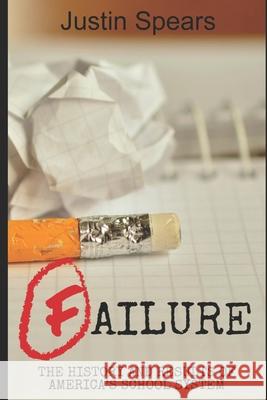 Failure: The History and Results of America's School System Nancy Hadley Micahel Margeson Justin Spears 9781659795820