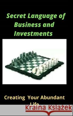 The Secret Language Of Business and Investment: Creating Your Abundant Life Ameca Cooley 9781659800159
