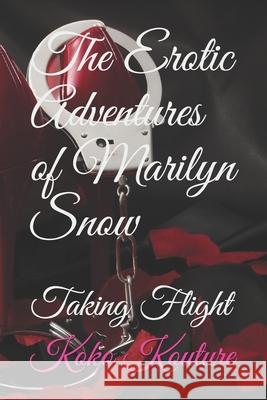 The Erotic Adventures of Marilyn Snow: Taking Flight Koko Kouture Koko Kouture 9781659810547 Independently Published