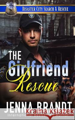 The Girlfriend Rescue: A K9 Handler Romance Jenna Brandt 9781659842203 Independently Published