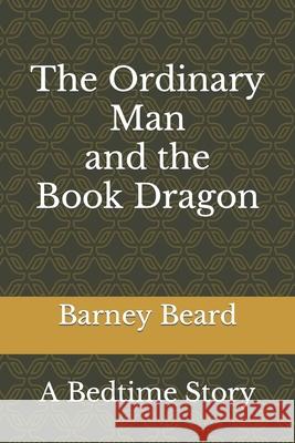 The Ordinary Man and the Book Dragon: A Bedtime Story Barney Beard 9781659845679