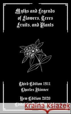 Myths and Legends of Flowers, Trees, Fruits, and Plants Tarl Warwick Charles Skinner 9781659958676 Independently Published