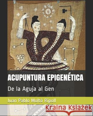 Acupuntura Epigenética: De la Aguja al Gen Moltó Ripoll, Juan Pablo 9781659966435 Independently Published