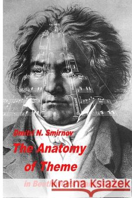 The Anatomy of Theme in Beethoven's Piano Sonatas Dmitri N. Smirnov 9781660004478 Independently Published