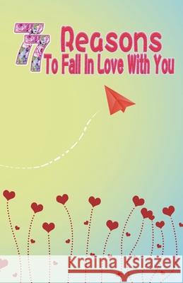 77 Reasons To Fall In Love With You: Happy Valentine's Day, Traveling Through Time Together, Back To The Past, And Through The Future Grace Moore 9781660018055 Independently Published