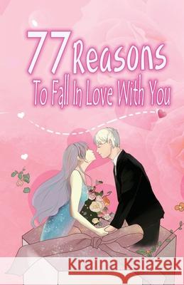 77 Reasons To Fall In Love With You: Happy Valentine's Day, Traveling Through Time Together, Back To The Past, And Through The Future Grace Moore 9781660021338 Independently Published