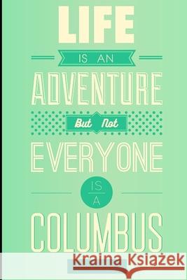 life is an adventure: But Not Everyone Is a Columbus Life Is an Adventure /. 9781660074211 Independently Published