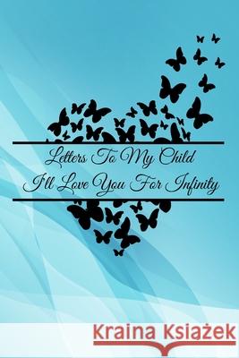 Letters To My Child: I'll Love You For Infinity A. Voice in the Ruff 9781660122547 Independently Published