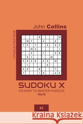 Sudoku X - 120 Easy To Master Puzzles 10x10 - 2 John Collins 9781660130313