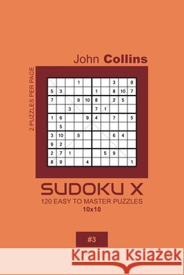 Sudoku X - 120 Easy To Master Puzzles 10x10 - 3 John Collins 9781660131402