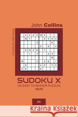Sudoku X - 120 Easy To Master Puzzles 10x10 - 5 John Collins 9781660134038