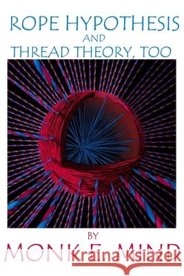 Rope Hypothesis and Thread Theory, Too Monk E. Mind 9781660134953