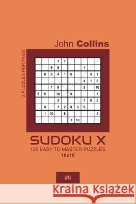 Sudoku X - 120 Easy To Master Puzzles 10x10 - 6 John Collins 9781660135387