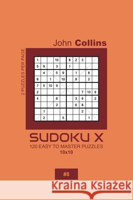 Sudoku X - 120 Easy To Master Puzzles 10x10 - 8 John Collins 9781660141296