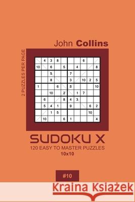 Sudoku X - 120 Easy To Master Puzzles 10x10 - 10 John Collins 9781660144105