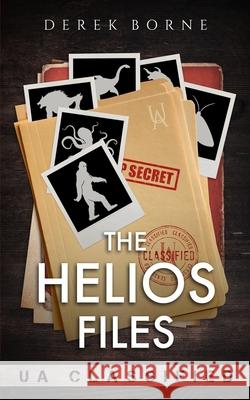 The Helios Files: Ua Classified R. A. Milhoan Derek Borne 9781660165797 Independently Published