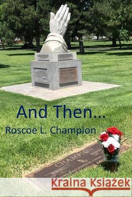 And Then . . . Roscoe L. Champion 9781660189267