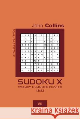 Sudoku X - 120 Easy To Master Puzzles 12x12 - 6 John Collins 9781660191147