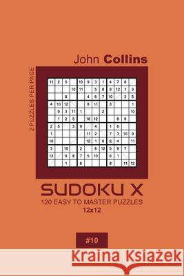 Sudoku X - 120 Easy To Master Puzzles 12x12 - 10 John Collins 9781660195008