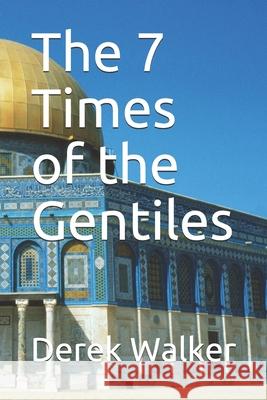 The 7 Times of the Gentiles Derek Walker 9781660207794 Independently Published