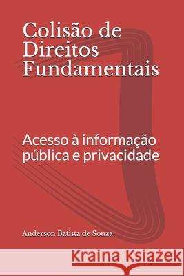 Colisão de Direitos Fundamentais: Acesso à informação pública e privacidade Batista de Souza, Anderson 9781660209712