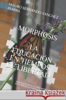 Morphosis La Educación En Tiempos de Libertad: Una Visión Hacia La Educación Holística Aplicada En La Formación Docente Leyva Ruiz, Julio César 9781660214945