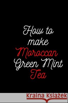 How To make Moroccan Green Mint Tea: Rapid Weight Loss Moroccan Green Min 9781660214969 Independently Published