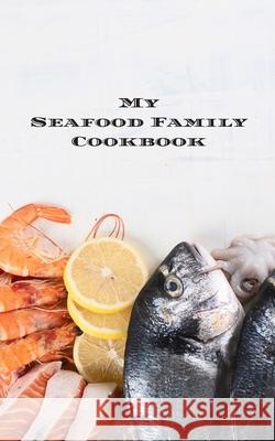 My Seafood Family Cookbook: is an easy way to create your very own seafood family recipe cookbook with your favorite recipes an 5