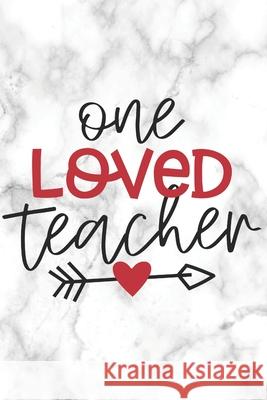 One Loved Teacher: Teacher Appreciation Notebook - Valentine Day Present for Favorite Teacher or Coach Love Notes Press 9781660249404 Independently Published