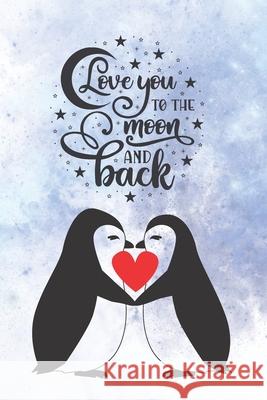 Love You To The Moon And Back: Cute Notebook for Penguin Lovers - Valentine Present for Loved One - Friend Co-Worker - Kids Love Notes Press 9781660263172 Independently Published