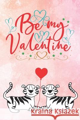Be My Valentine: Cute Notebook for Tiger Lovers - Valentine Present for Loved One - Friend Co-Worker - Kids Love Notes Press 9781660274574 Independently Published