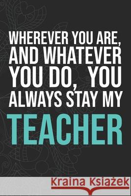 Wherever you are, And whatever you do, You always Stay My Teacher Idol Publishing 9781660280711
