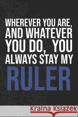 Wherever you are, And whatever you do, You always Stay My Ruler Idol Publishing 9781660280834