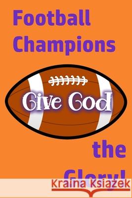 Champions Give God the Glory: Win or Lose, Giving God the Glory Is Key to Christian Faith Paul L. Slater 9781660282524