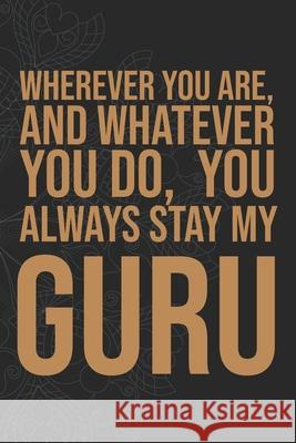 Wherever you are, And whatever you do, You always Stay My Guru Idol Publishing 9781660282944