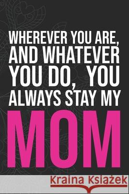 Wherever you are, And whatever you do, You always Stay My Mom Idol Publishing 9781660283408