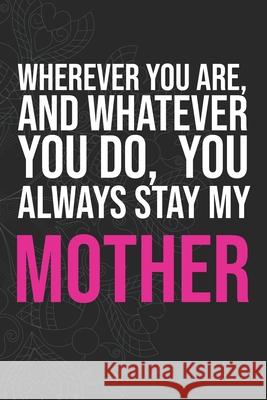 Wherever you are, And whatever you do, You always Stay My Mother Idol Publishing 9781660286133