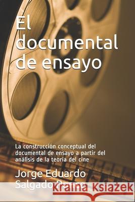 El documental de ensayo: La construcción conceptual del documental de ensayo a partir del análisis de la teoría del cine Salgado Ponce, Jorge Eduardo 9781660341962 Independently Published