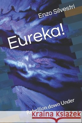 Eureka!: Rebellion down Under Silvestri, Enzo 9781660355280 Independently Published