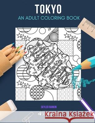Tokyo: AN ADULT COLORING BOOK: A Tokyo Coloring Book For Adults Skyler Rankin 9781660535477