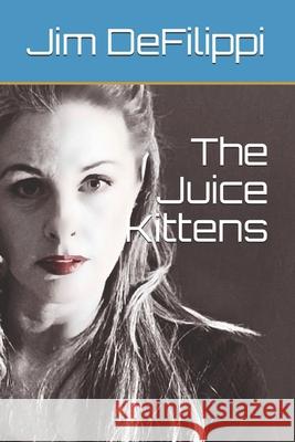 The Juice Kittens Jim Defilippi 9781660543410