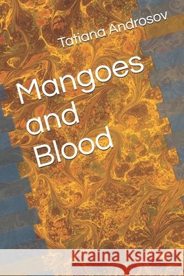 Mangoes and Blood Tatiana Androsov 9781660555833 Independently Published