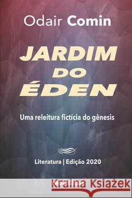 Jardim do Éden: Uma releitura fictícia do gênesis Comin, Odair 9781660572656