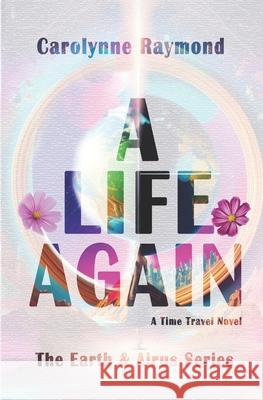 A Life Again: A Time Travel Novel Carolynne Raymond 9781660605170 Independently Published